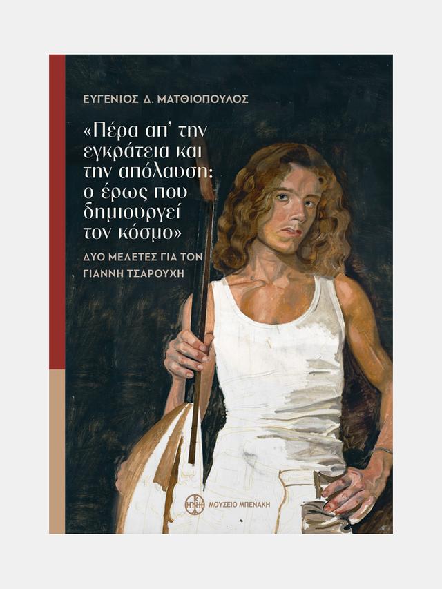«Πέρα απ'την εγκράτεια και την απόλαυση: ο έρως που δημιουργεί τον κόσμο». Δύο μελέτες για τον Γιάννη Τσαρούχη